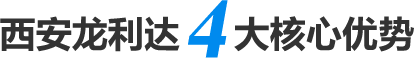 西安龍利達(dá)4大核心優(yōu)勢